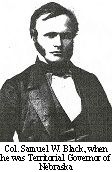 Col. Samuel W. Black, when he was Territorial Governor of Nebraska
